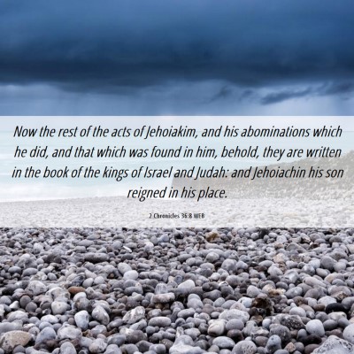 Picture 06 - 2 Chronicles 36:8 WEB - Now the rest of the acts of Jehoiakim, and his - Bible Verse Picture