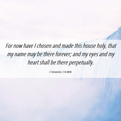 Picture 06 - 2 Chronicles 7:16 WEB - For now have I chosen and made this house holy, - Bible Verse Picture