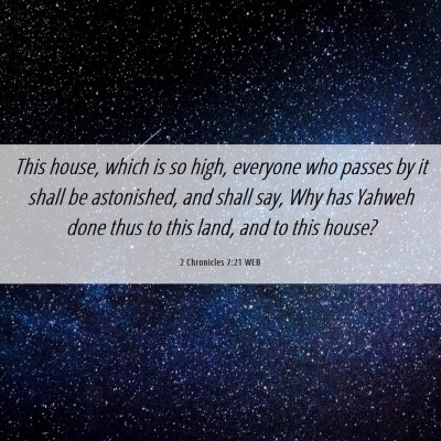 Picture 06 - 2 Chronicles 7:21 WEB - This house, which is so high, everyone who passes - Bible Verse Picture