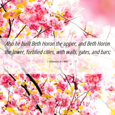 Picture 06 - 2 Chronicles 8:5 WEB - Also he built Beth Horon the upper, and Beth - Bible Verse Picture