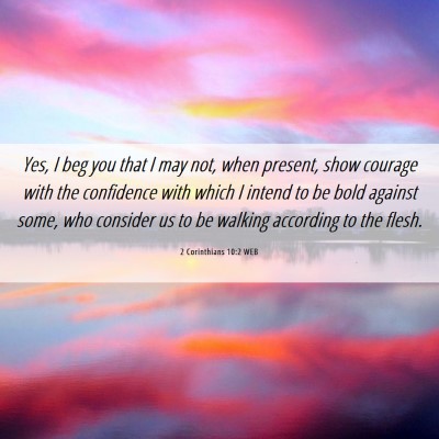 Picture 06 - 2 Corinthians 10:2 WEB - Yes, I beg you that I may not, when present, show - Bible Verse Picture