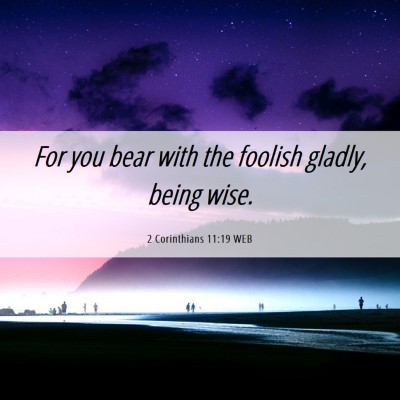 Picture 06 - 2 Corinthians 11:19 WEB - For you bear with the foolish gladly, being - Bible Verse Picture