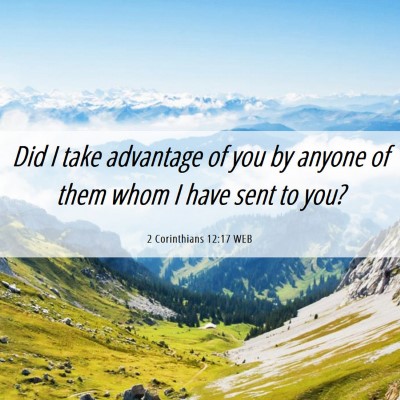Picture 06 - 2 Corinthians 12:17 WEB - Did I take advantage of you by anyone of them - Bible Verse Picture
