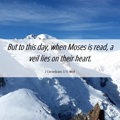 Picture 06 - 2 Corinthians 3:15 WEB - But to this day, when Moses is read, a veil lies - Bible Verse Picture