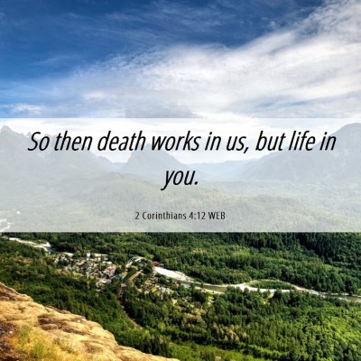 Picture 06 - 2 Corinthians 4:12 WEB - So then death works in us, but life in - Bible Verse Picture