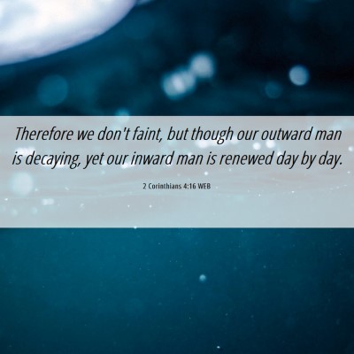 Picture 06 - 2 Corinthians 4:16 WEB - Therefore we don't faint, but though our outward - Bible Verse Picture