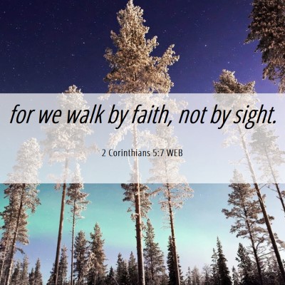 Picture 06 - 2 Corinthians 5:7 WEB - for we walk by faith, not by - Bible Verse Picture