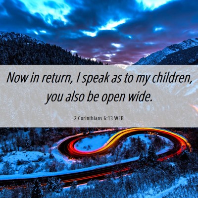 Picture 06 - 2 Corinthians 6:13 WEB - Now in return, I speak as to my children, you - Bible Verse Picture