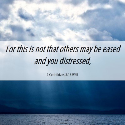 Picture 06 - 2 Corinthians 8:13 WEB - For this is not that others may be eased and you - Bible Verse Picture
