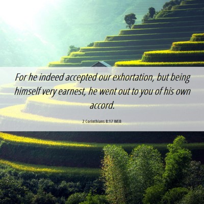 Picture 06 - 2 Corinthians 8:17 WEB - For he indeed accepted our exhortation, but being - Bible Verse Picture