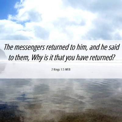 Picture 06 - 2 Kings 1:5 WEB - The messengers returned to him, and he said to - Bible Verse Picture