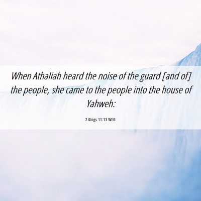 Picture 06 - 2 Kings 11:13 WEB - When Athaliah heard the noise of the guard [and - Bible Verse Picture