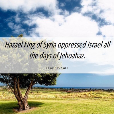 Picture 06 - 2 Kings 13:22 WEB - Hazael king of Syria oppressed Israel all the - Bible Verse Picture