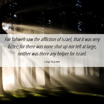 Picture 06 - 2 Kings 14:26 WEB - For Yahweh saw the affliction of Israel, that it - Bible Verse Picture
