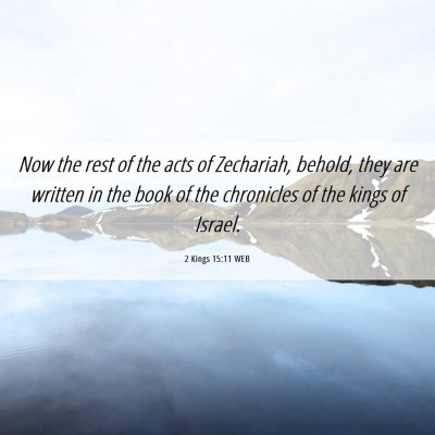 Picture 06 - 2 Kings 15:11 WEB - Now the rest of the acts of Zechariah, behold, - Bible Verse Picture