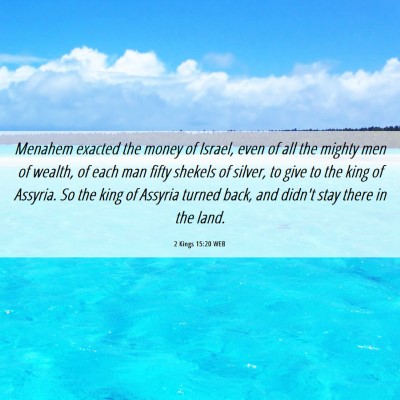 Picture 06 - 2 Kings 15:20 WEB - Menahem exacted the money of Israel, even of all - Bible Verse Picture