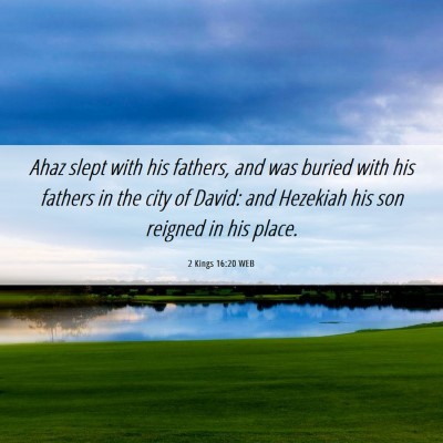 Picture 06 - 2 Kings 16:20 WEB - Ahaz slept with his fathers, and was buried with - Bible Verse Picture