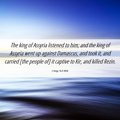 Picture 06 - 2 Kings 16:9 WEB - The king of Assyria listened to him; and the king - Bible Verse Picture