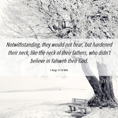 Picture 06 - 2 Kings 17:14 WEB - Notwithstanding, they would not hear, but - Bible Verse Picture
