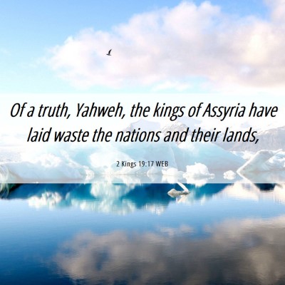 Picture 06 - 2 Kings 19:17 WEB - Of a truth, Yahweh, the kings of Assyria have - Bible Verse Picture