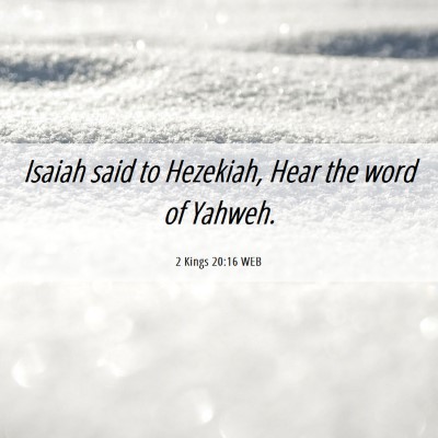 Picture 06 - 2 Kings 20:16 WEB - Isaiah said to Hezekiah, Hear the word of - Bible Verse Picture