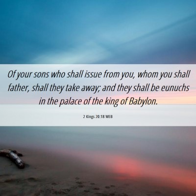 Picture 06 - 2 Kings 20:18 WEB - Of your sons who shall issue from you, whom you - Bible Verse Picture