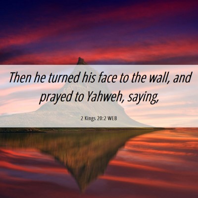 Picture 06 - 2 Kings 20:2 WEB - Then he turned his face to the wall, and prayed - Bible Verse Picture
