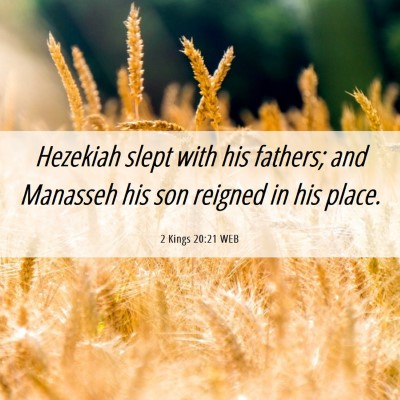 Picture 06 - 2 Kings 20:21 WEB - Hezekiah slept with his fathers; and Manasseh his - Bible Verse Picture