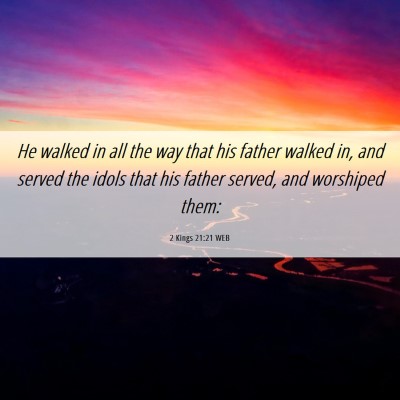 Picture 06 - 2 Kings 21:21 WEB - He walked in all the way that his father walked - Bible Verse Picture