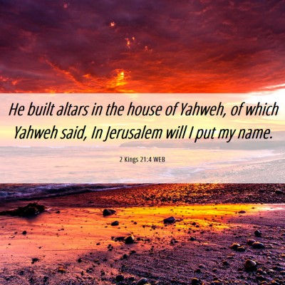 Picture 06 - 2 Kings 21:4 WEB - He built altars in the house of Yahweh, of which - Bible Verse Picture