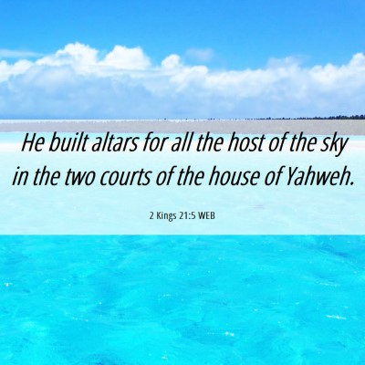 Picture 06 - 2 Kings 21:5 WEB - He built altars for all the host of the sky in - Bible Verse Picture