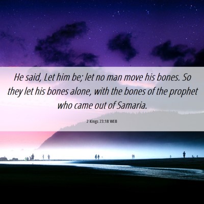 Picture 06 - 2 Kings 23:18 WEB - He said, Let him be; let no man move his bones. - Bible Verse Picture