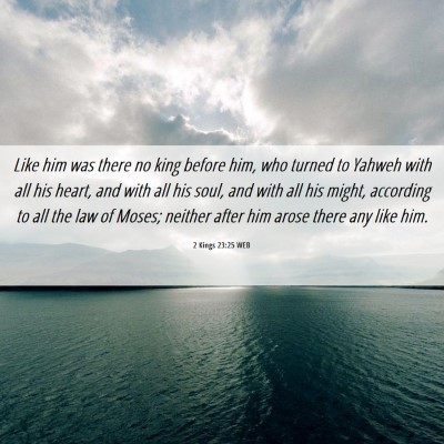 Picture 06 - 2 Kings 23:25 WEB - Like him was there no king before him, who turned - Bible Verse Picture