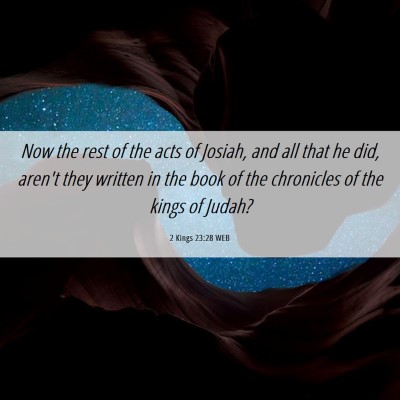 Picture 06 - 2 Kings 23:28 WEB - Now the rest of the acts of Josiah, and all that - Bible Verse Picture