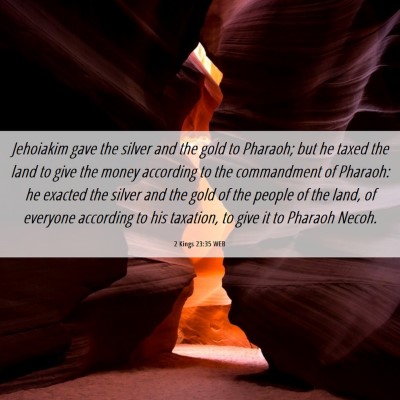 Picture 06 - 2 Kings 23:35 WEB - Jehoiakim gave the silver and the gold to - Bible Verse Picture