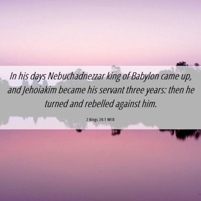 Picture 06 - 2 Kings 24:1 WEB - In his days Nebuchadnezzar king of Babylon came - Bible Verse Picture