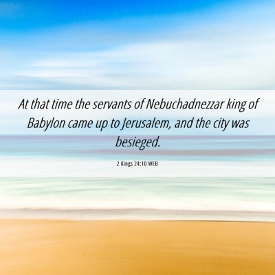 Picture 06 - 2 Kings 24:10 WEB - At that time the servants of Nebuchadnezzar king - Bible Verse Picture