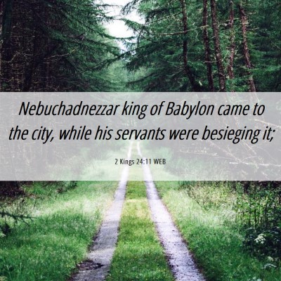 Picture 06 - 2 Kings 24:11 WEB - Nebuchadnezzar king of Babylon came to the city, - Bible Verse Picture