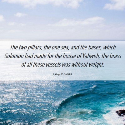 Picture 06 - 2 Kings 25:16 WEB - The two pillars, the one sea, and the bases, - Bible Verse Picture