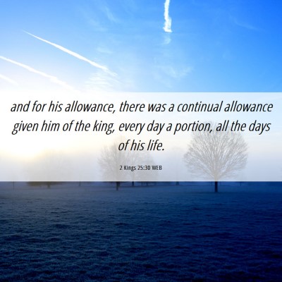 Picture 06 - 2 Kings 25:30 WEB - and for his allowance, there was a continual - Bible Verse Picture