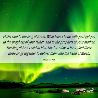 Picture 06 - 2 Kings 3:13 WEB - Elisha said to the king of Israel, What have I to - Bible Verse Picture