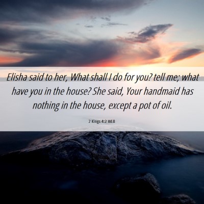 Picture 06 - 2 Kings 4:2 WEB - Elisha said to her, What shall I do for you? tell - Bible Verse Picture