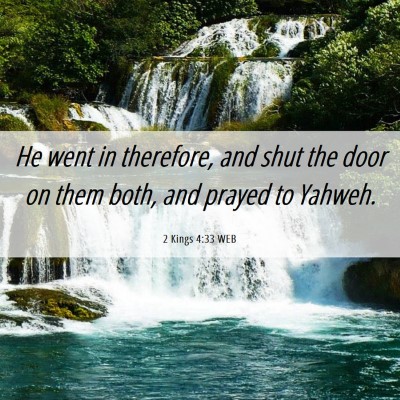 Picture 06 - 2 Kings 4:33 WEB - He went in therefore, and shut the door on them - Bible Verse Picture