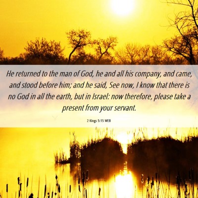 Picture 06 - 2 Kings 5:15 WEB - He returned to the man of God, he and all his - Bible Verse Picture