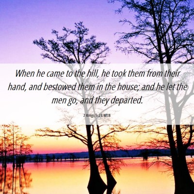 Picture 06 - 2 Kings 5:24 WEB - When he came to the hill, he took them from their - Bible Verse Picture