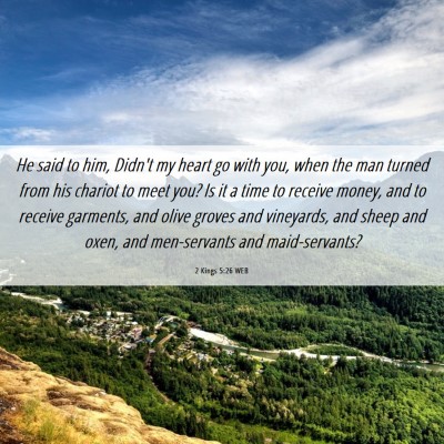 Picture 06 - 2 Kings 5:26 WEB - He said to him, Didn't my heart go with you, when - Bible Verse Picture