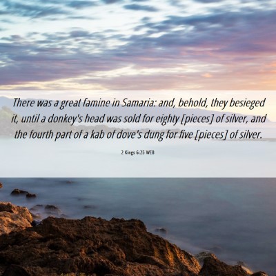 Picture 06 - 2 Kings 6:25 WEB - There was a great famine in Samaria: and, behold, - Bible Verse Picture