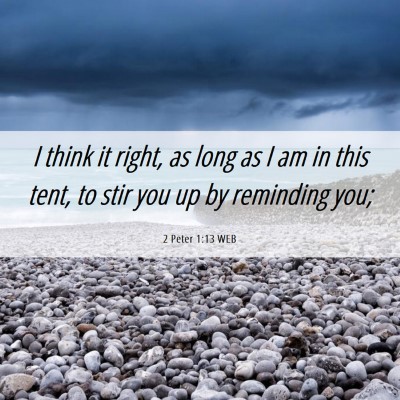 Picture 06 - 2 Peter 1:13 WEB - I think it right, as long as I am in this tent, - Bible Verse Picture