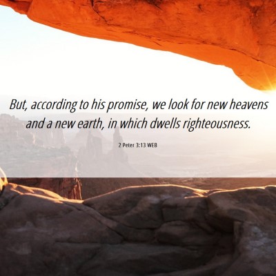 Picture 06 - 2 Peter 3:13 WEB - But, according to his promise, we look for new - Bible Verse Picture