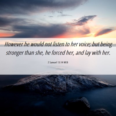 Picture 06 - 2 Samuel 13:14 WEB - However he would not listen to her voice; but - Bible Verse Picture